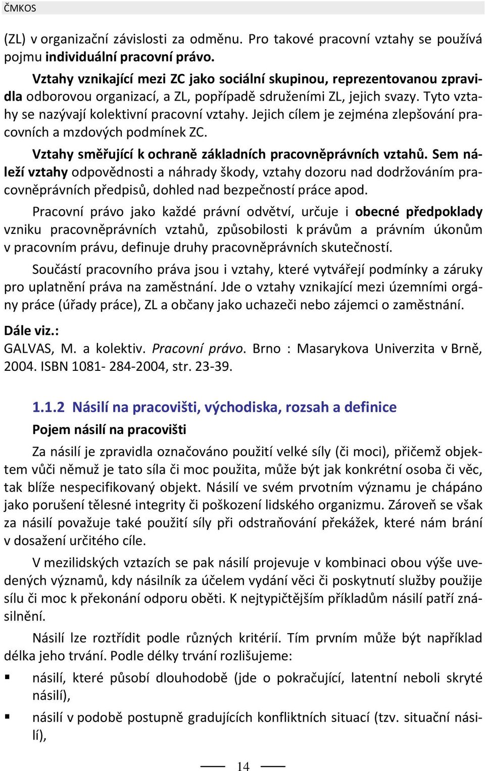 Jejich cílem je zejména zlepšování pracovních a mzdových podmínek ZC. Vztahy směřující k ochraně základních pracovněprávních vztahů.