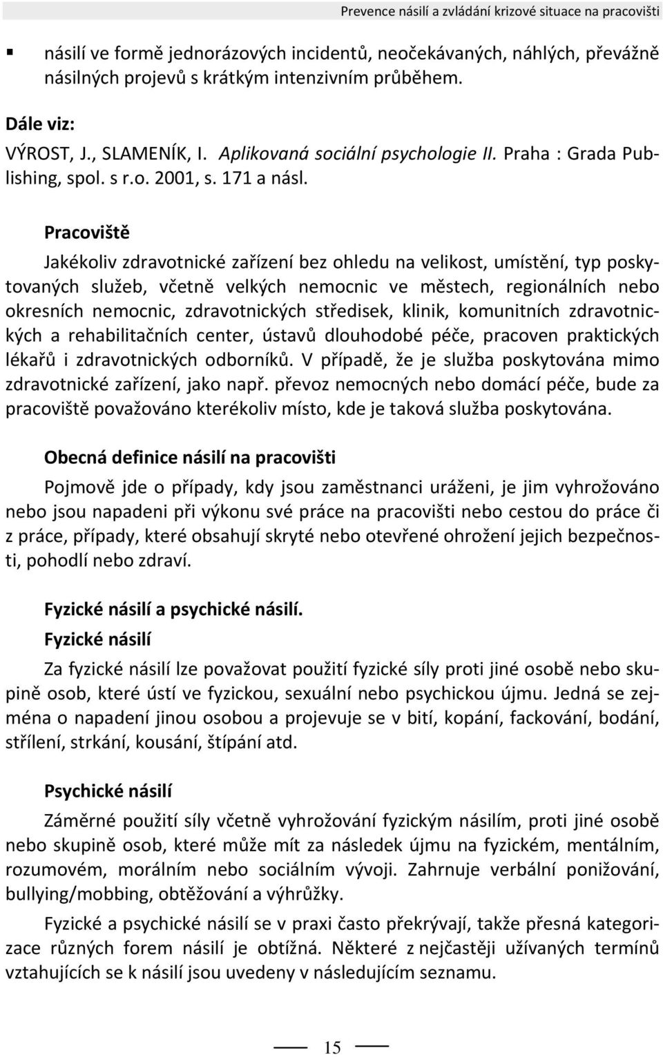 Pracoviště Jakékoliv zdravotnické zařízení bez ohledu na velikost, umístění, typ poskytovaných služeb, včetně velkých nemocnic ve městech, regionálních nebo okresních nemocnic, zdravotnických