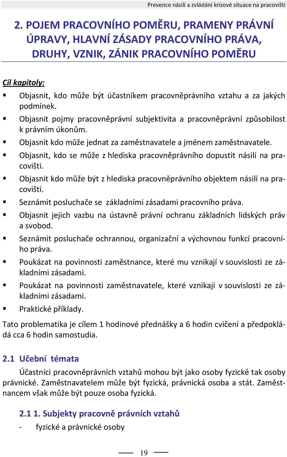 jakých podmínek. Objasnit pojmy pracovněprávní subjektivita a pracovněprávní způsobilost k právním úkonům. Objasnit kdo může jednat za zaměstnavatele a jménem zaměstnavatele.