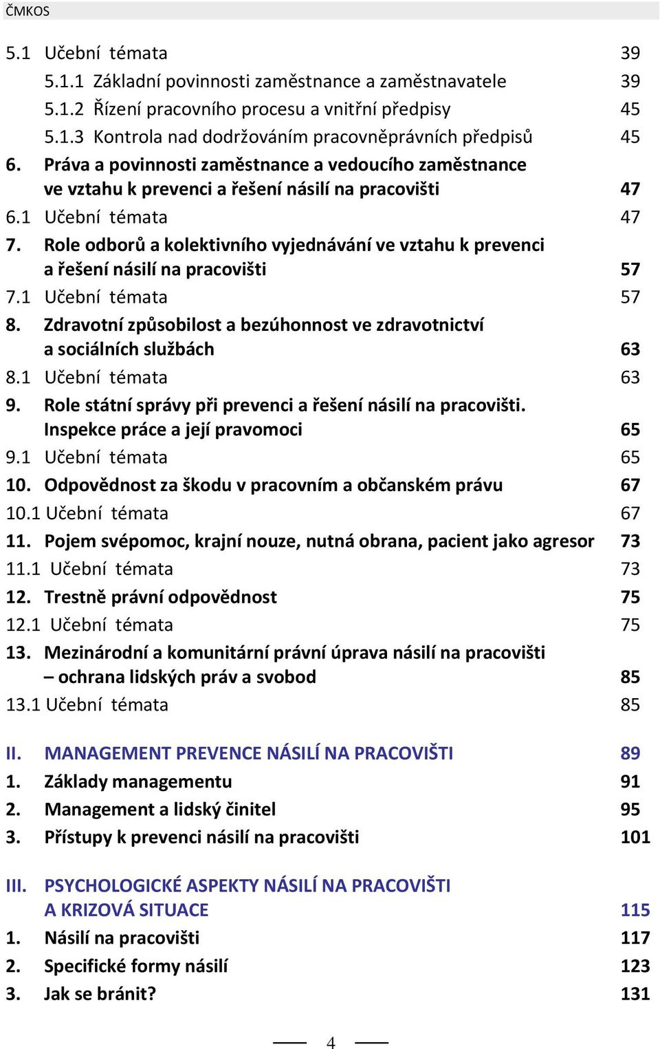 Role odborů a kolektivního vyjednávání ve vztahu k prevenci a řešení násilí na pracovišti 57 7.1 Učební témata 57 8. Zdravotní způsobilost a bezúhonnost ve zdravotnictví a sociálních službách 63 8.