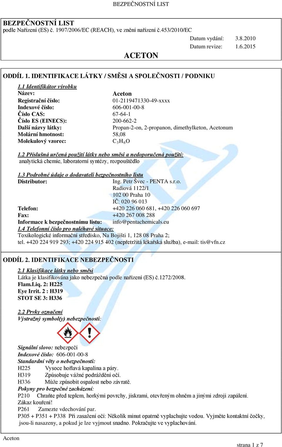 1 Identifikátor výrobku Název: Registrační číslo: 01-2119471330-49-xxxx Indexové číslo: 606-001-00-8 Číslo CAS: 67-64-1 Číslo ES (EINECS): 200-662-2 Další názvy látky: Propan-2-on, 2-propanon,