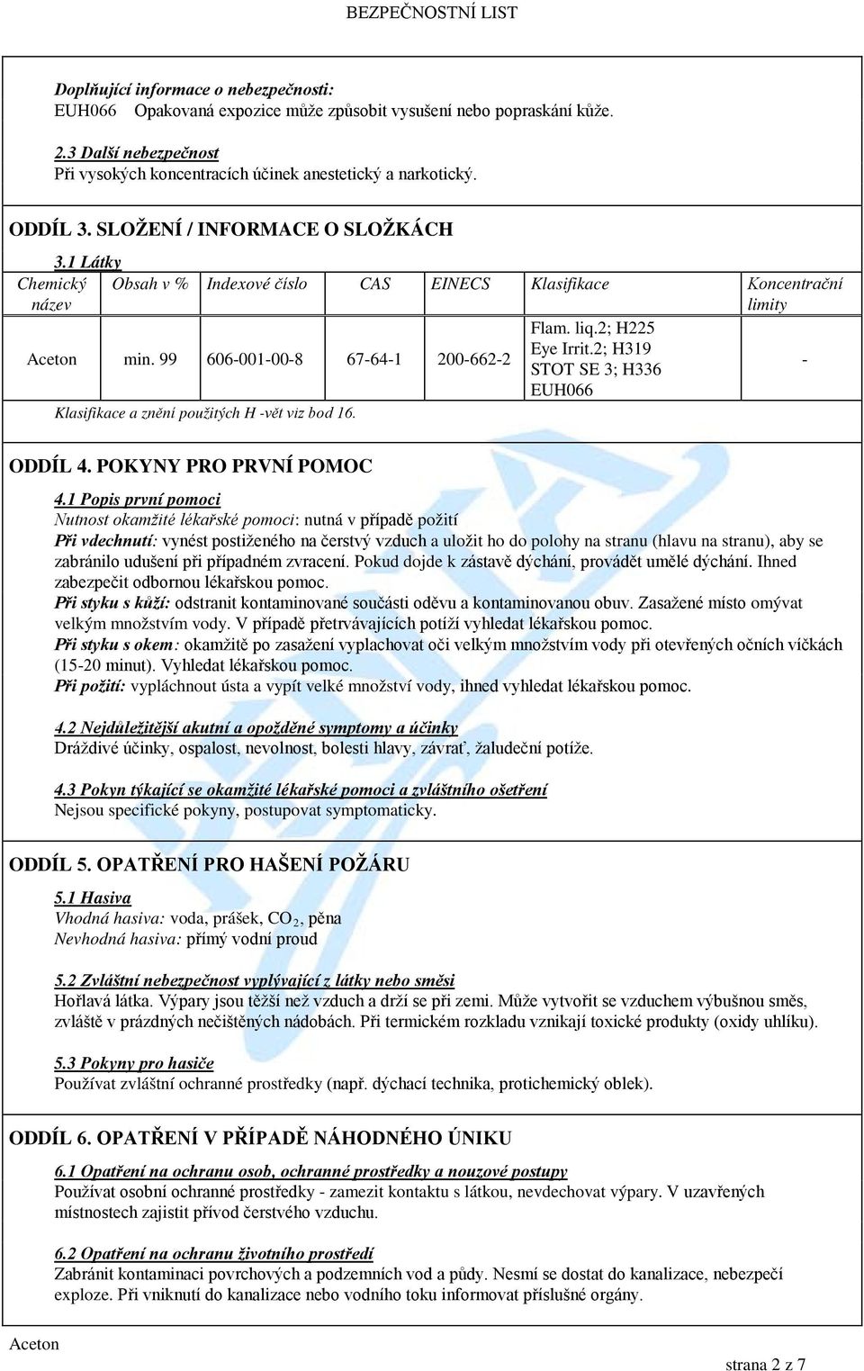 2; H319 STOT SE 3; H336 - EUH066 Klasifikace a znění použitých H -vět viz bod 16. ODDÍL 4. POKYNY PRO PRVNÍ POMOC 4.