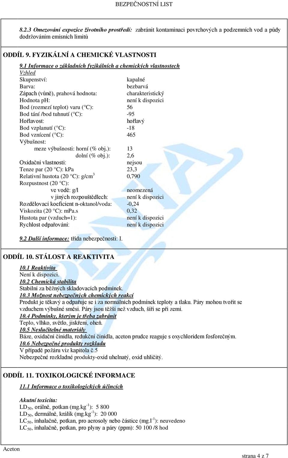 teplot) varu ( C): 56 Bod tání /bod tuhnutí ( C): -95 Hořlavost: hořlavý Bod vzplanutí ( C): -18 Bod vznícení ( C): 465 Výbušnost: meze výbušnosti: horní (% obj.): 13 dolní (% obj.