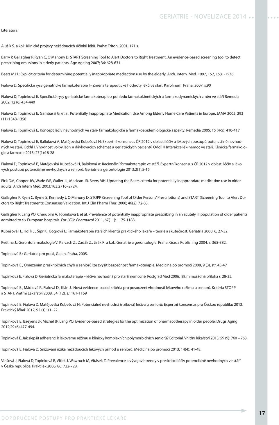 : Explicit criteria for determining potentially inappropriate mediaction use by the elderly. Arch. Intern. Med. 1997, 157, 1531-1536. Fialová D. Specifické rysy geriatrické farmakoterapie I.