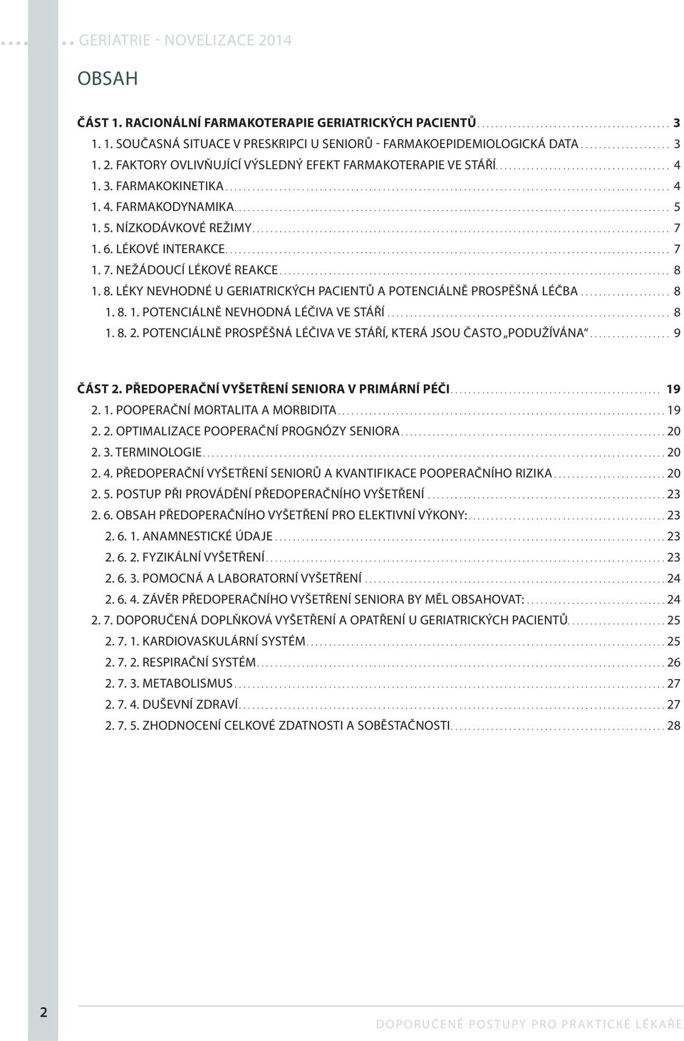 .. 8 1. 8. LÉKY NEVHODNÉ U GERIATRICKÝCH PACIENTŮ A POTENCIÁLNĚ PROSPĚŠNÁ LÉČBA... 8 1. 8. 1. POTENCIÁLNĚ NEVHODNÁ LÉČIVA VE STÁŘÍ... 8 1. 8. 2.