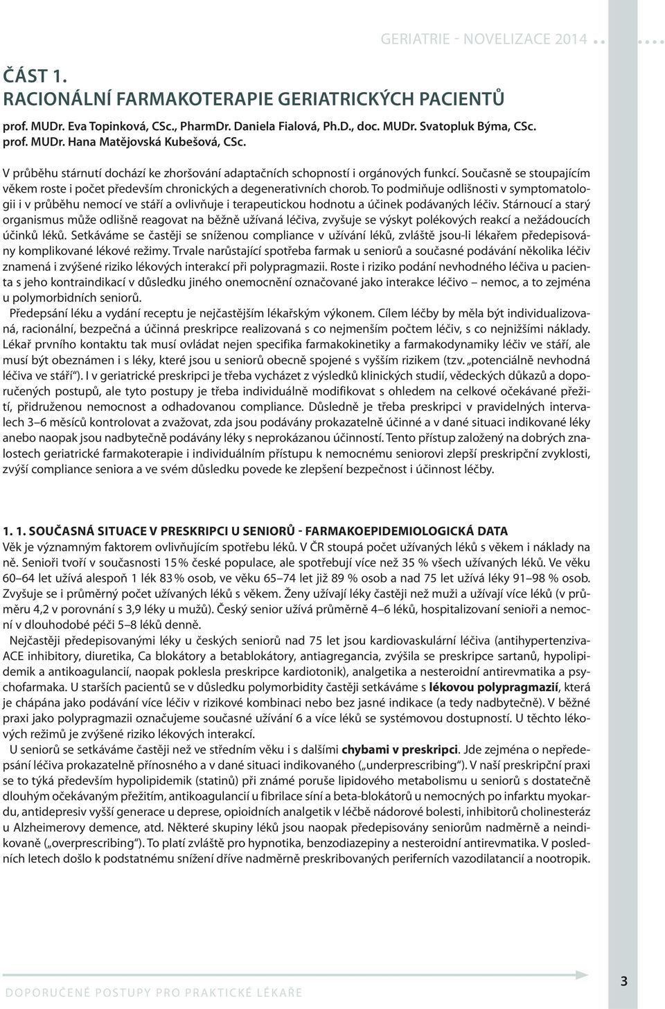 To podmiňuje odlišnosti v symptomatologii i v průběhu nemocí ve stáří a ovlivňuje i terapeutickou hodnotu a účinek podávaných léčiv.