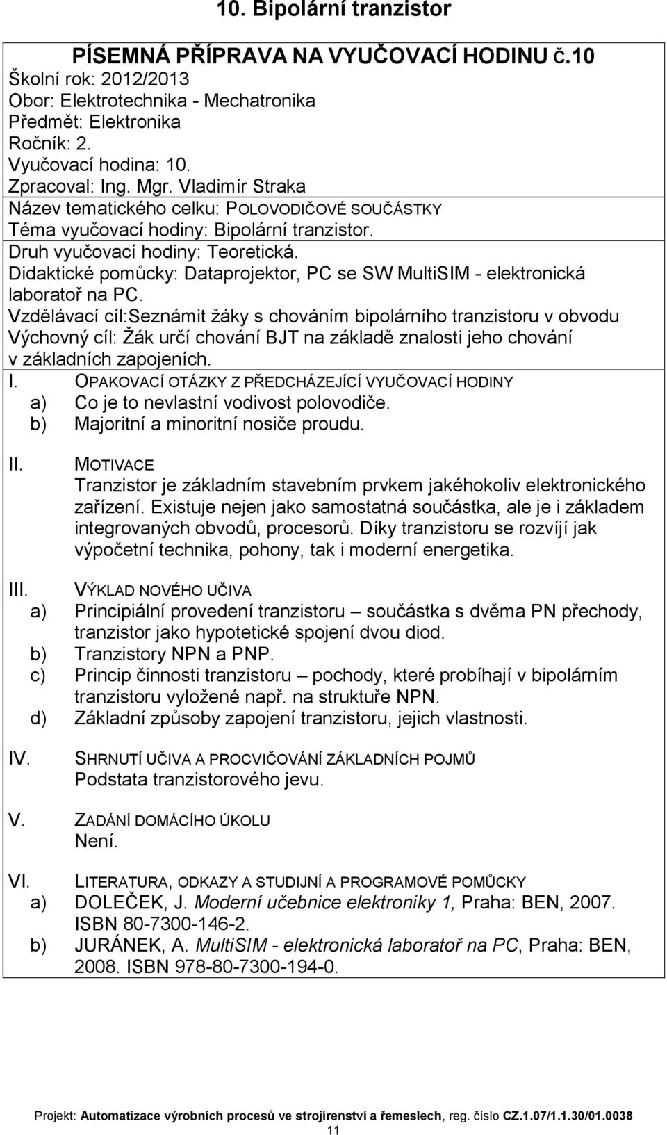 a) Co je to nevlastní vodivost polovodiče. b) Majoritní a minoritní nosiče proudu. Tranzistor je základním stavebním prvkem jakéhokoliv elektronického zařízení.