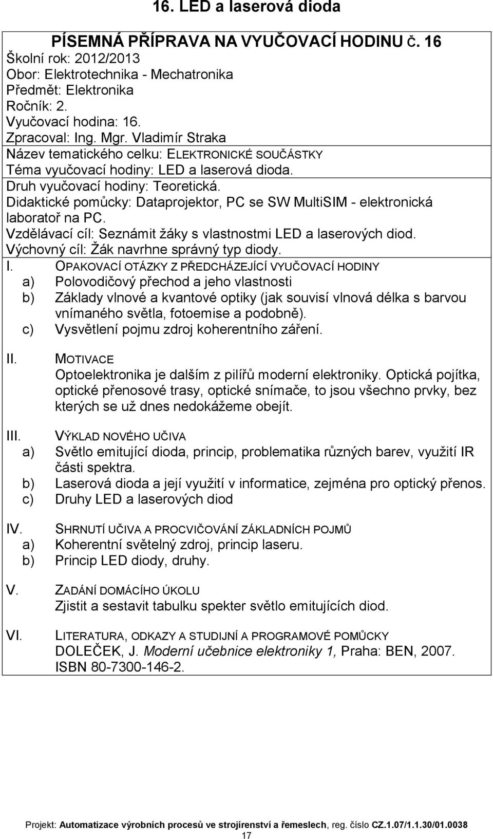 a) Polovodičový přechod a jeho vlastnosti b) Základy vlnové a kvantové optiky (jak souvisí vlnová délka s barvou vnímaného světla, fotoemise a podobně). c) Vysvětlení pojmu zdroj koherentního záření.