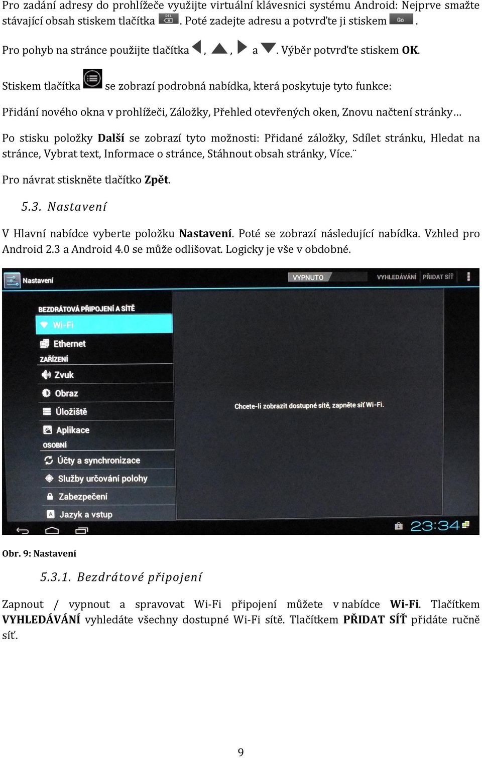 Stiskem tlačítka se zobrazí podrobná nabídka, která poskytuje tyto funkce: Přidání nového okna v prohlížeči, Záložky, Přehled otevřených oken, Znovu načtení stránky Po stisku položky Další se zobrazí