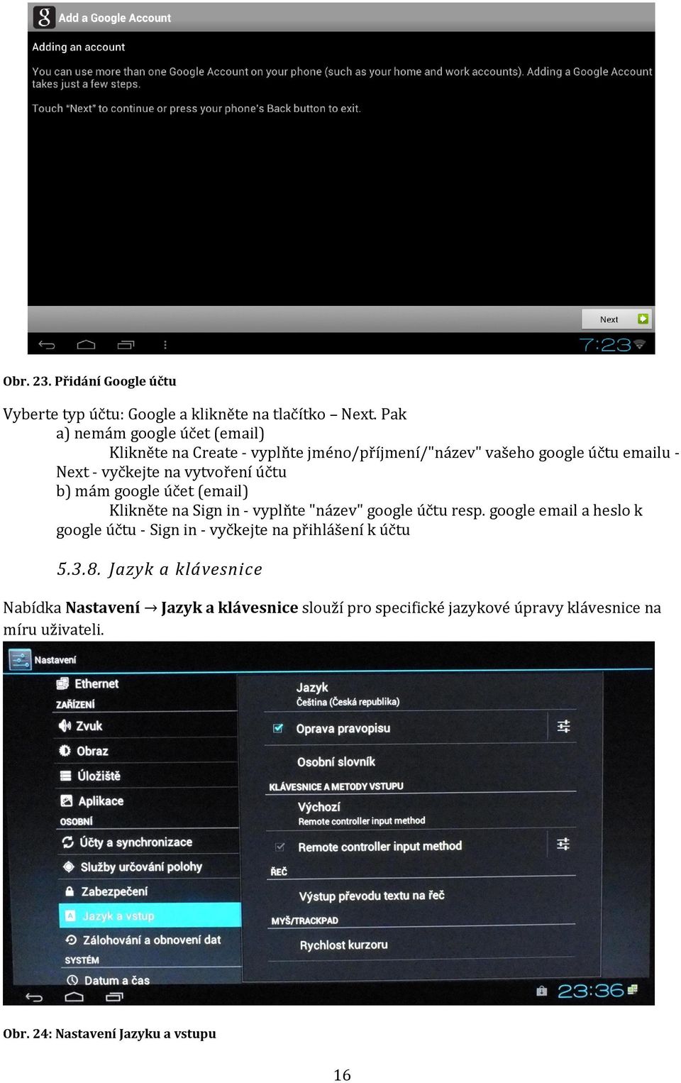 vytvoření účtu b) mám google účet (email) Klikněte na Sign in - vyplňte "název" google účtu resp.