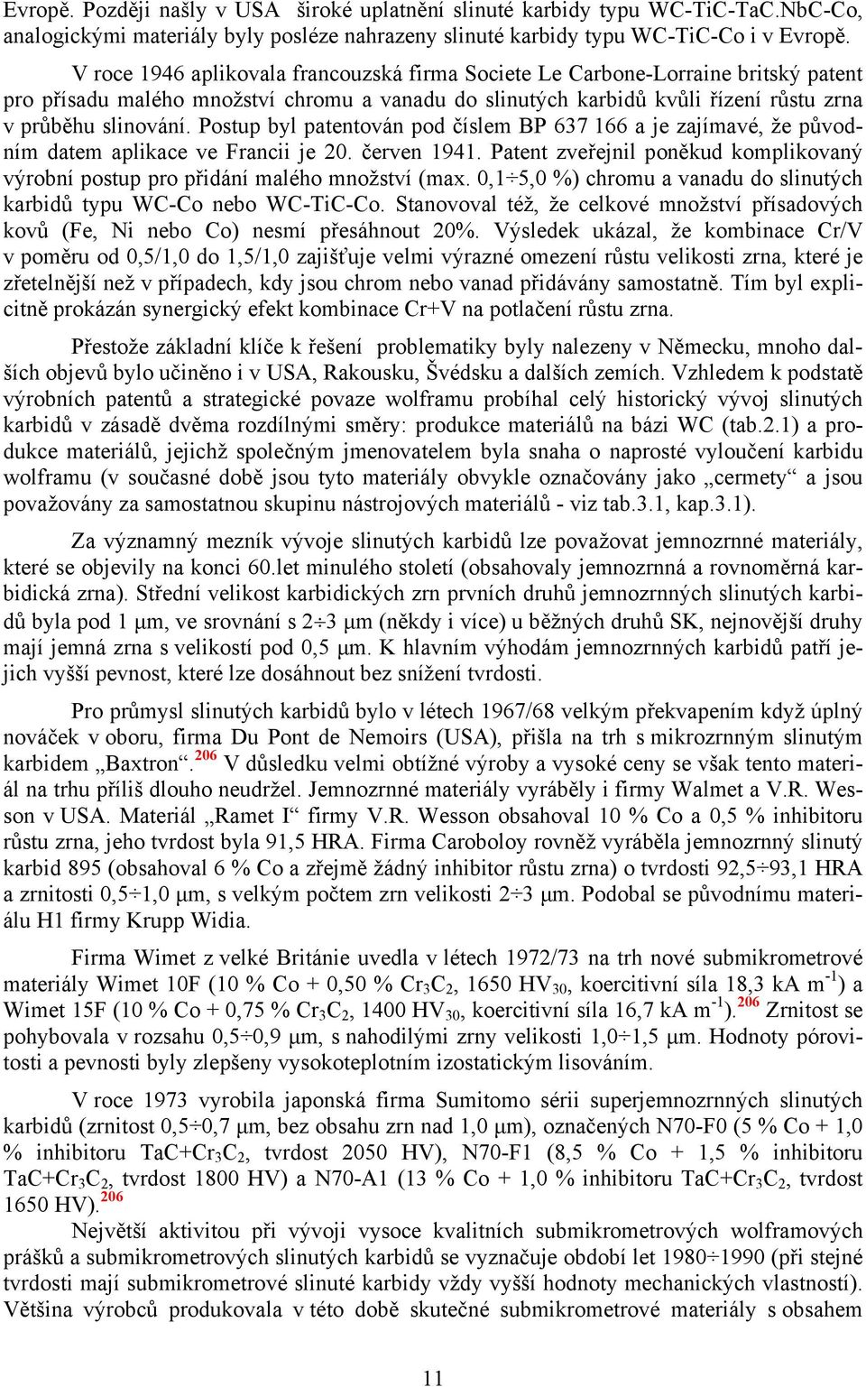 Postup byl patentován pod číslem BP 637 166 a je zajímavé, že původním datem aplikace ve Francii je 20. červen 1941.