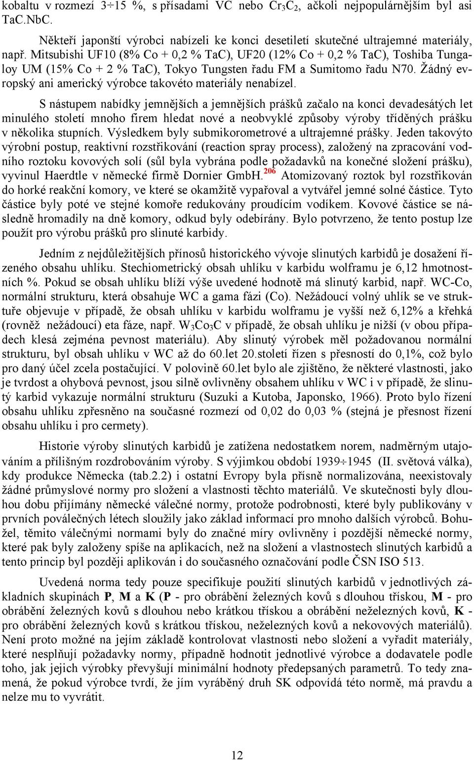 Žádný evropský ani americký výrobce takovéto materiály nenabízel.