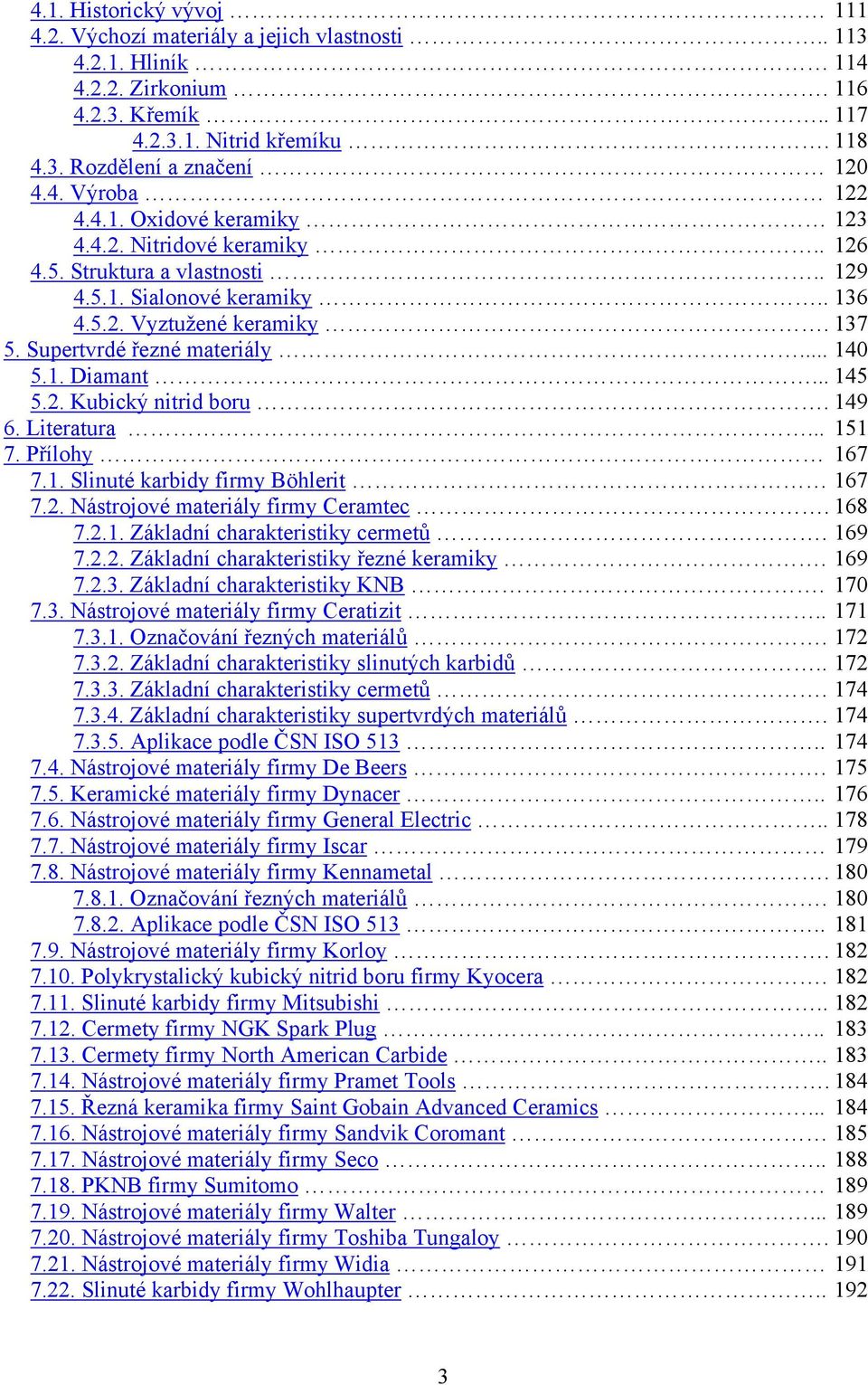 .. 145 5.2. Kubický nitrid boru. 149 6. Literatura... 151 7. Přílohy 167 7.1. Slinuté karbidy firmy Böhlerit 167 7.2. Nástrojové materiály firmy Ceramtec. 168 7.2.1. Základní charakteristiky cermetů.