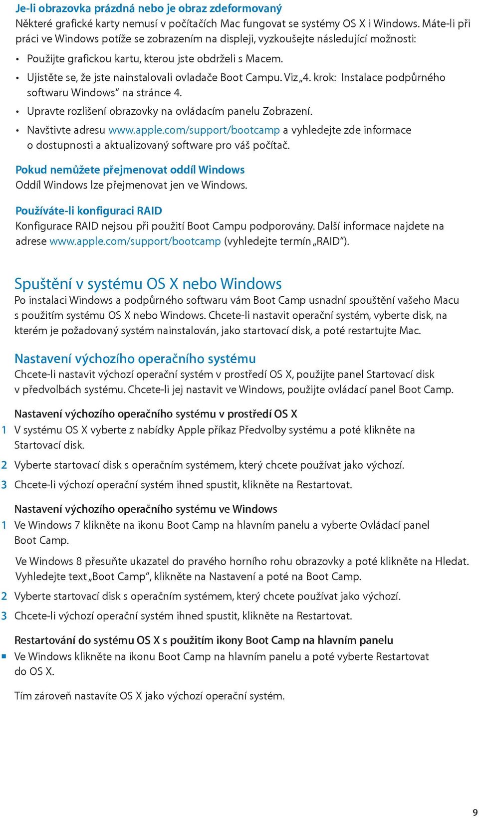 Ujistěte se, že jste nainstalovali ovladače Boot Campu. Viz 4. krok: Instalace podpůrného softwaru Windows na stránce 4. Upravte rozlišení obrazovky na ovládacím panelu Zobrazení.