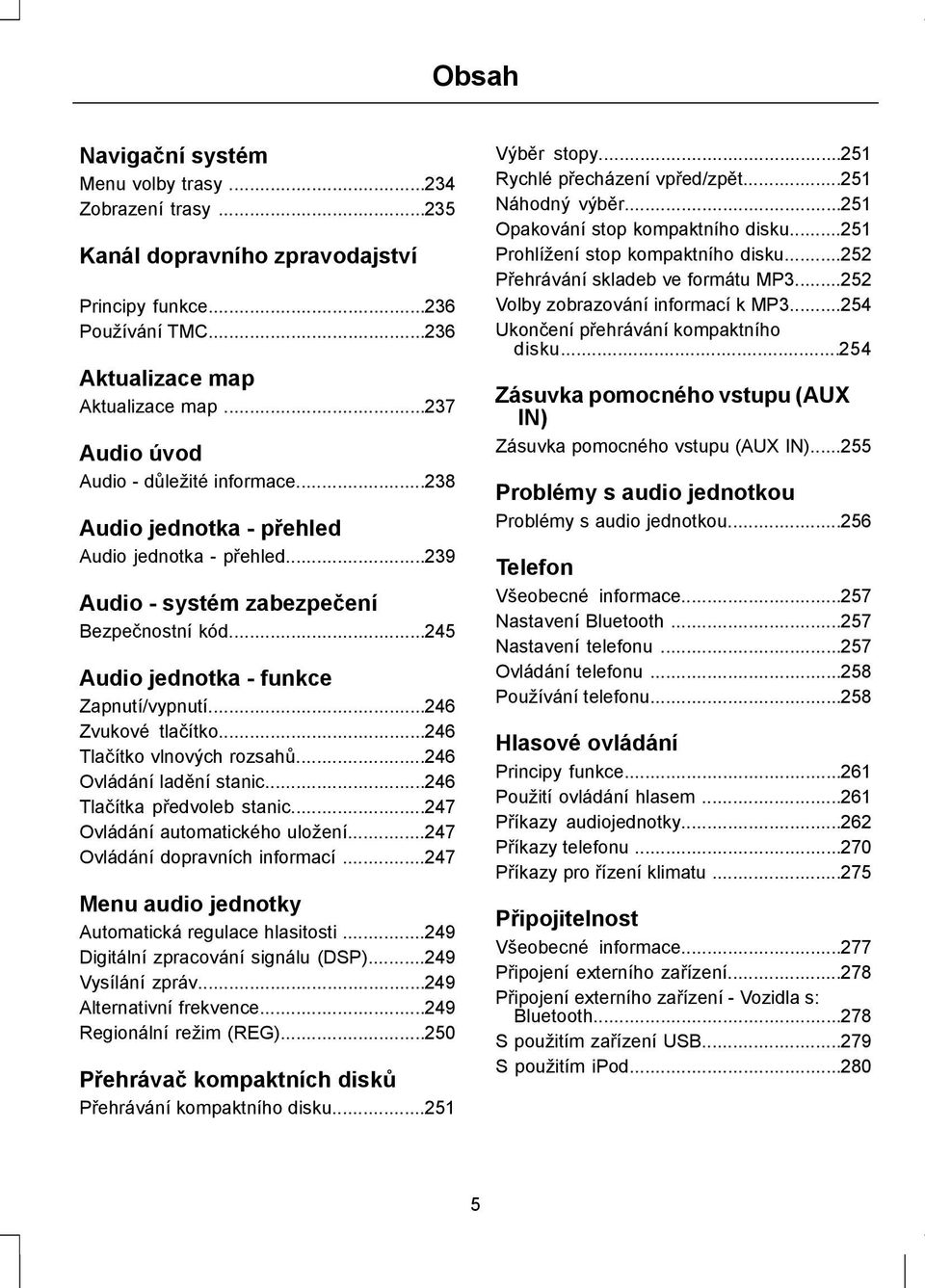 ..246 Zvukové tlačítko...246 Tlačítko vlnových rozsahů...246 Ovládání ladění stanic...246 Tlačítka předvoleb stanic...247 Ovládání automatického uložení...247 Ovládání dopravních informací.