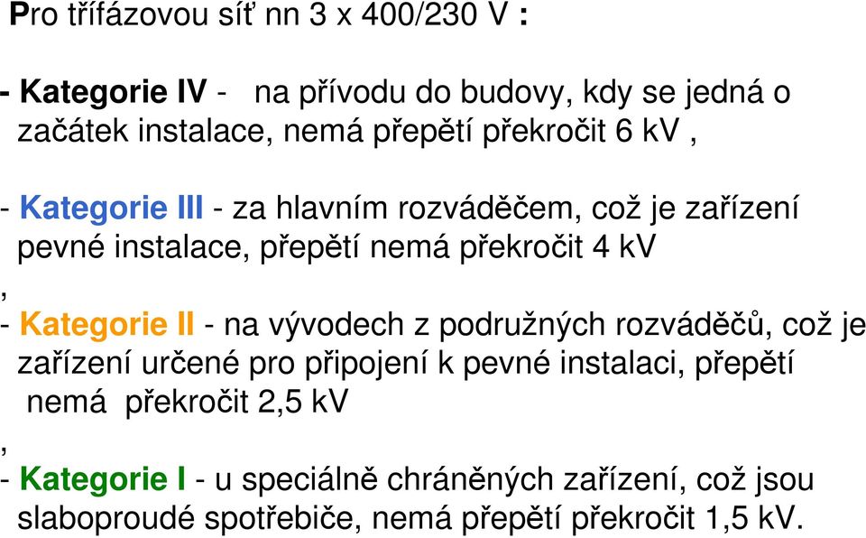 Kategorie II - na vývodech z podružných rozváděčů, což je zařízení určené pro připojení k pevné instalaci, přepětí nemá