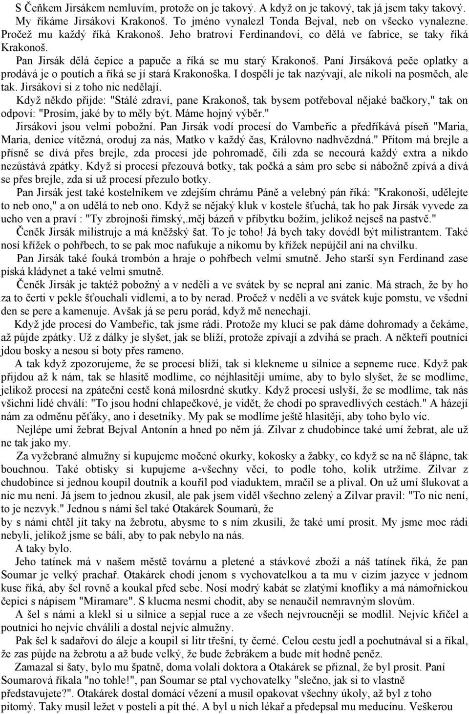 Paní Jirsáková peče oplatky a prodává je o poutích a říká se jí stará Krakonoška. I dospělí je tak nazývají, ale nikoli na posměch, ale tak. Jirsákovi si z toho nic nedělají.