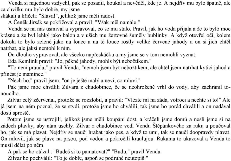 Pravil, jak ho voda přijala a že to bylo moc krásné a že byl lehký jako balón a v uších mu žertovně šuměly bublinky.