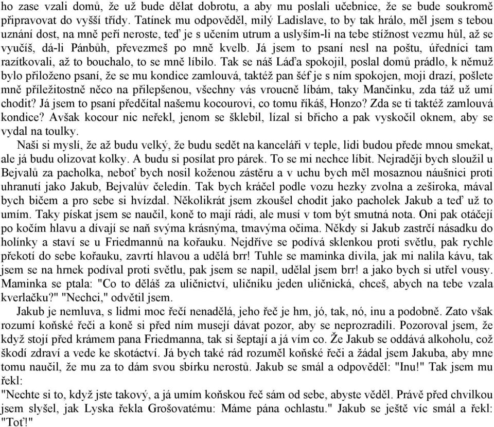 převezmeš po mně kvelb. Já jsem to psaní nesl na poštu, úředníci tam razítkovali, až to bouchalo, to se mně líbilo.