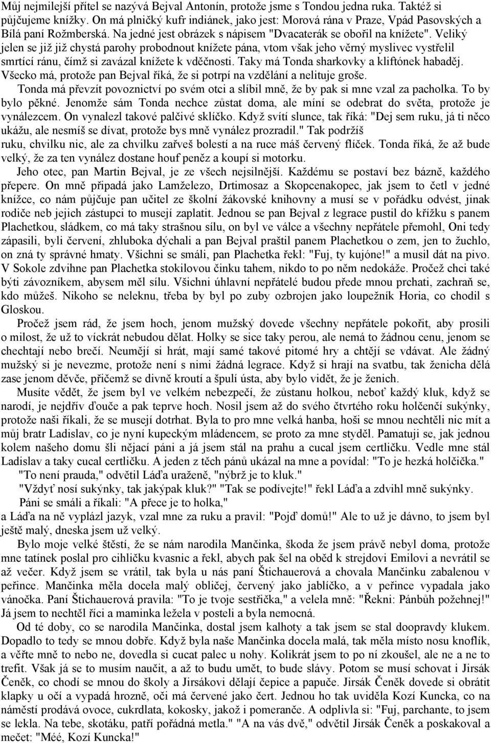 Veliký jelen se již již chystá parohy probodnout knížete pána, vtom však jeho věrný myslivec vystřelil smrtící ránu, čímž si zavázal knížete k vděčnosti. Taky má Tonda sharkovky a kliftónek habaděj.