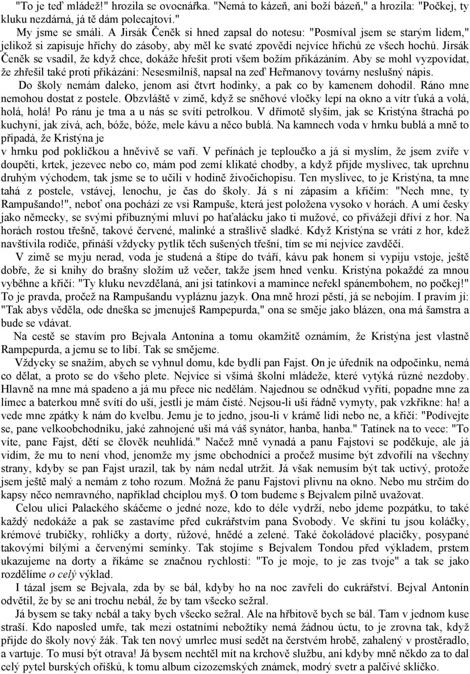 Jirsák Čeněk se vsadil, že když chce, dokáže hřešit proti všem božím přikázáním. Aby se mohl vyzpovídat, že zhřešil také proti přikázání: Nesesmilníš, napsal na zeď Heřmanovy továrny neslušný nápis.