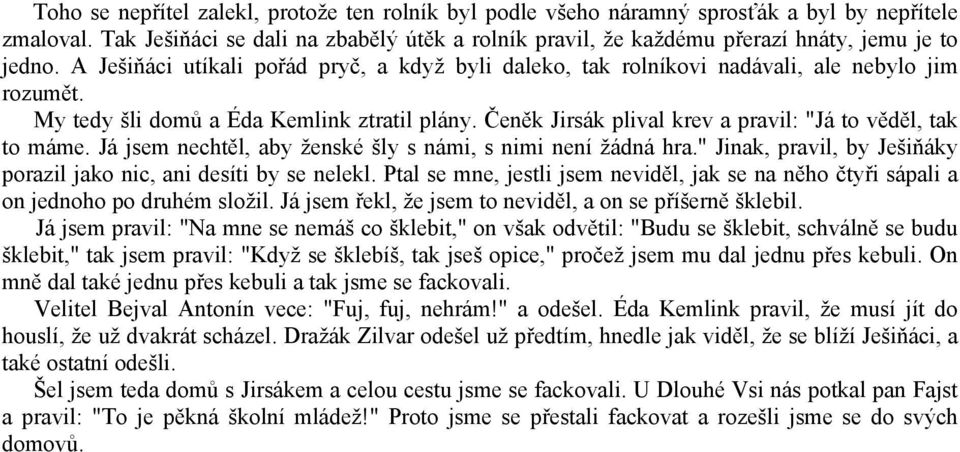 My tedy šli domů a Éda Kemlink ztratil plány. Čeněk Jirsák plival krev a pravil: "Já to věděl, tak to máme. Já jsem nechtěl, aby ženské šly s námi, s nimi není žádná hra.