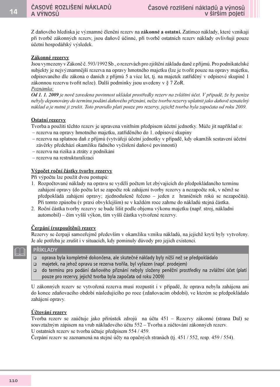 Zákonné rezervy Jsou vymezeny v Zákoně č. 593/1992 Sb., o rezervách pro zjištění základu daně z příjmů.