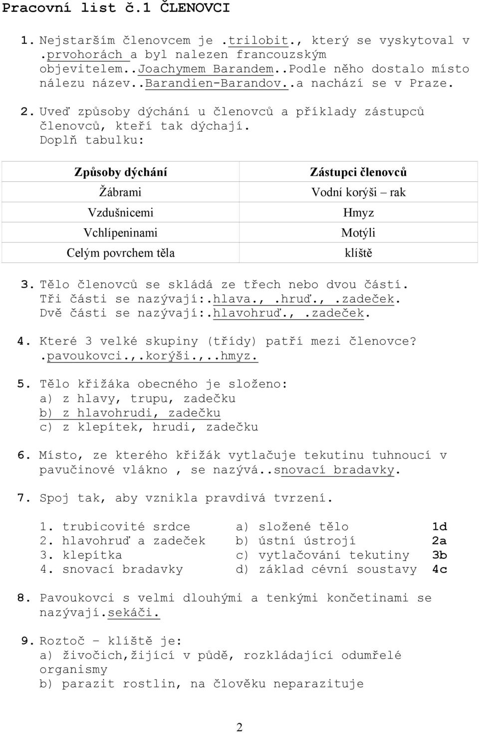 Doplň tabulku: Způsoby dýchání Žábrami Vzdušnicemi Vchlípeninami Celým povrchem těla Zástupci členovců Vodní korýši rak Hmyz Motýli klíště 3. Tělo členovců se skládá ze třech nebo dvou částí.