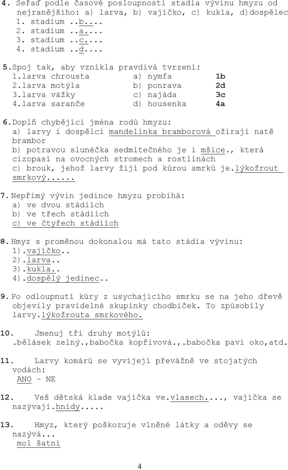 Doplň chybějící jména rodů hmyzu: a) larvy i dospělci mandelinka bramborová ožírají natě brambor b) potravou slunéčka sedmitečného je i mšice.