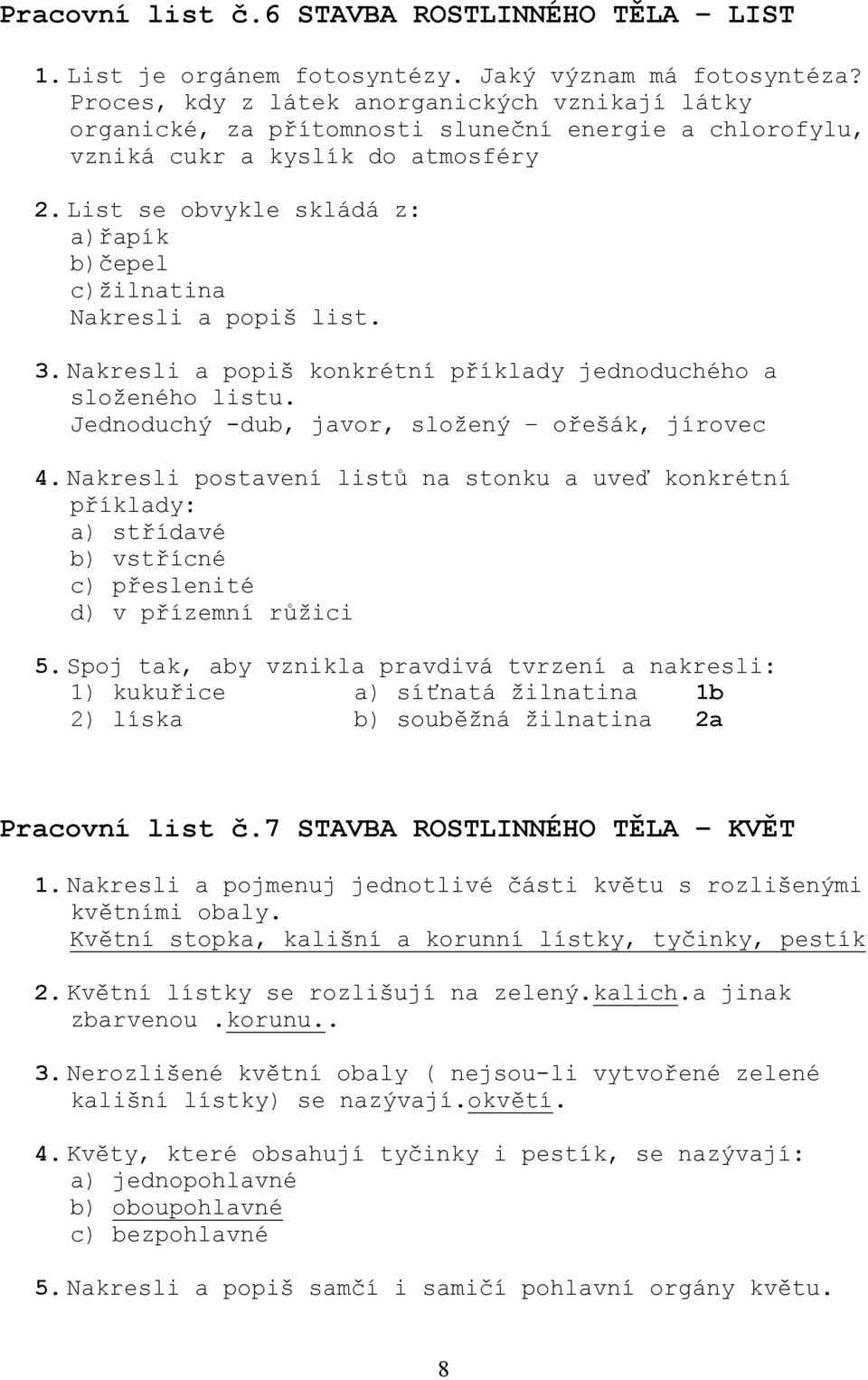 List se obvykle skládá z: a)řapík b)čepel c)žilnatina Nakresli a popiš list. 3. Nakresli a popiš konkrétní příklady jednoduchého a složeného listu. Jednoduchý -dub, javor, složený ořešák, jírovec 4.