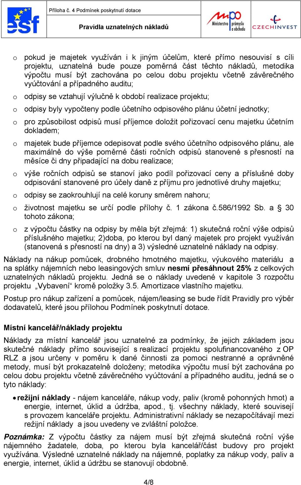 odpisů musí příjemce doložit pořizovací cenu majetku účetním dokladem; o majetek bude příjemce odepisovat podle svého účetního odpisového plánu, ale maximálně do výše poměrné části ročních odpisů