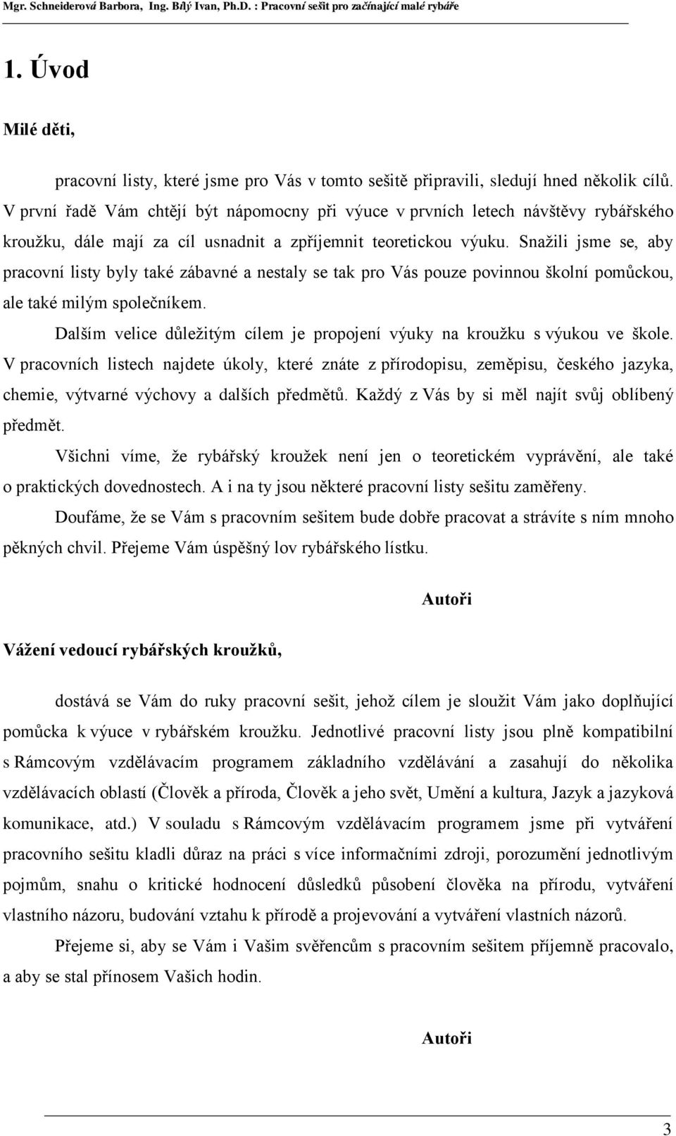 Snažili jsme se, aby pracovní listy byly také zábavné a nestaly se tak pro Vás pouze povinnou školní pomůckou, ale také milým společníkem.