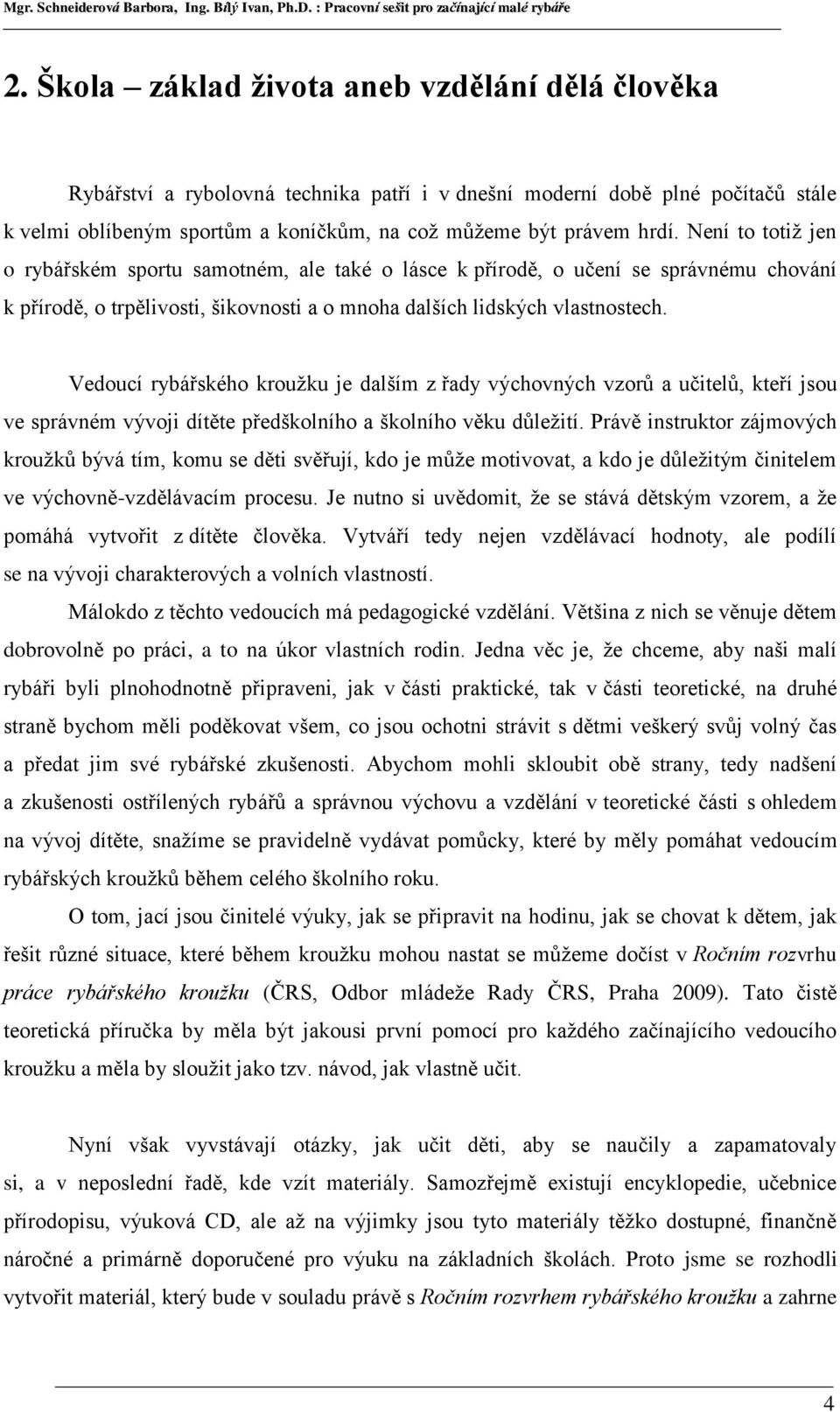 Vedoucí rybářského kroužku je dalším z řady výchovných vzorů a učitelů, kteří jsou ve správném vývoji dítěte předškolního a školního věku důležití.