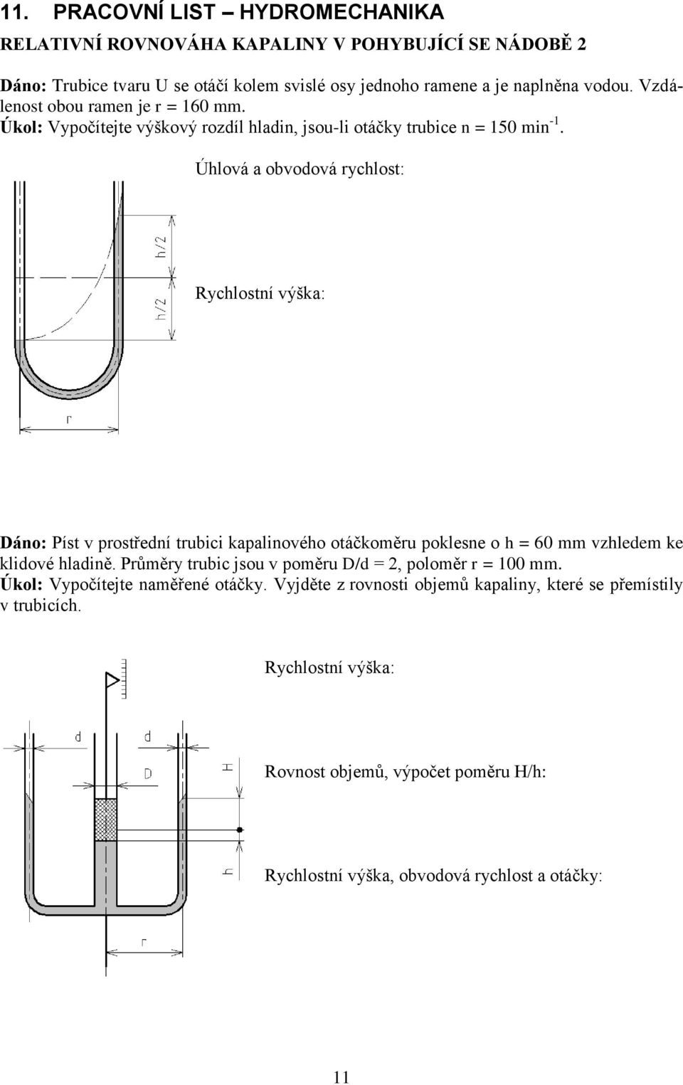 Úhlová a obvodová rychlost: Rychlostní výška: Dáno: Píst v prostřední trubici kapalinového otáčkoměru poklesne o h = 60 mm vzhledem ke klidové hladině.