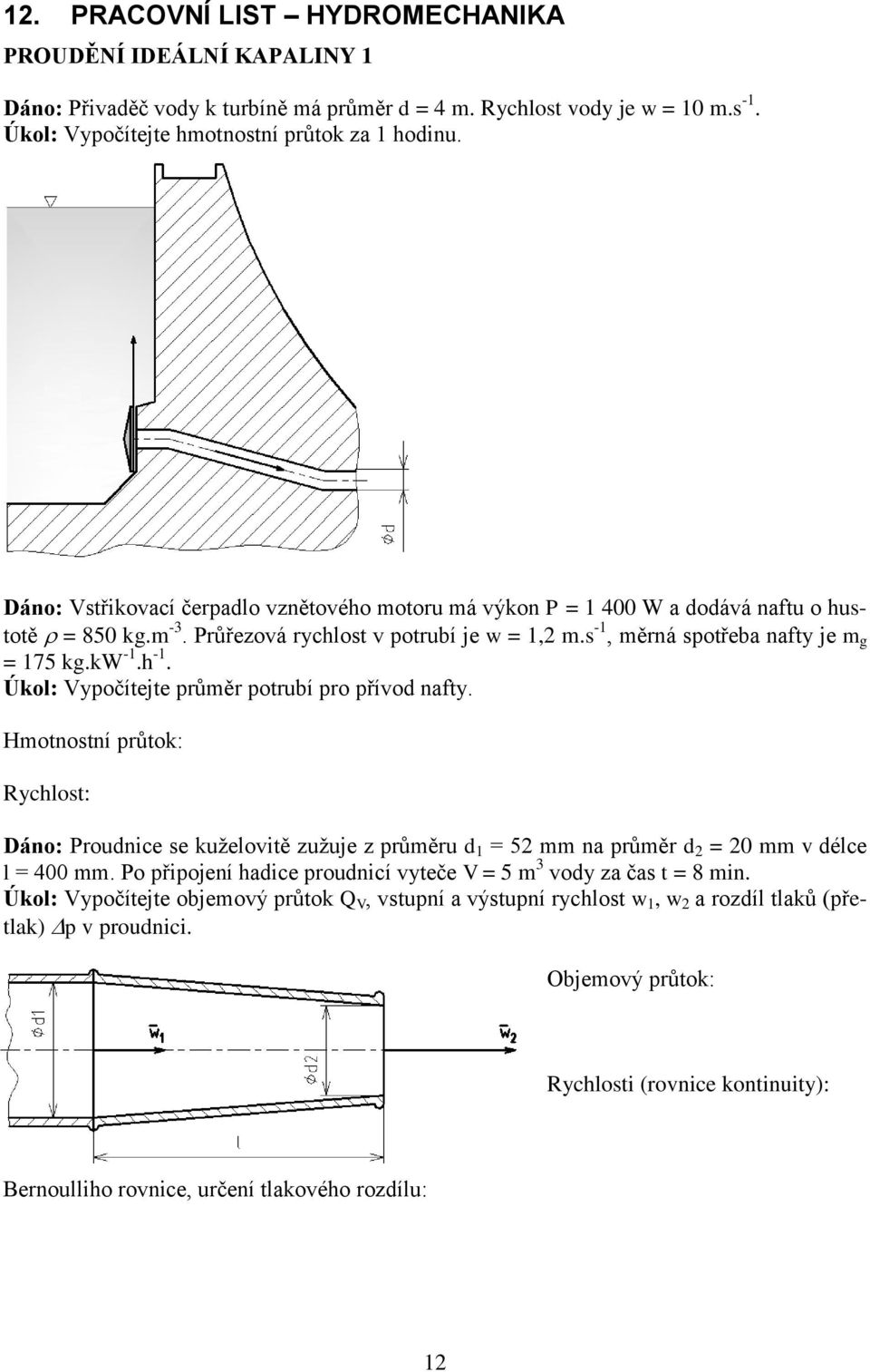 h -1. Úkol: Vypočítejte průměr potrubí pro přívod nafty. Hmotnostní průtok: Rychlost: Dáno: Proudnice se kuželovitě zužuje z průměru d 1 = 52 mm na průměr d 2 = 20 mm v délce l = 400 mm.