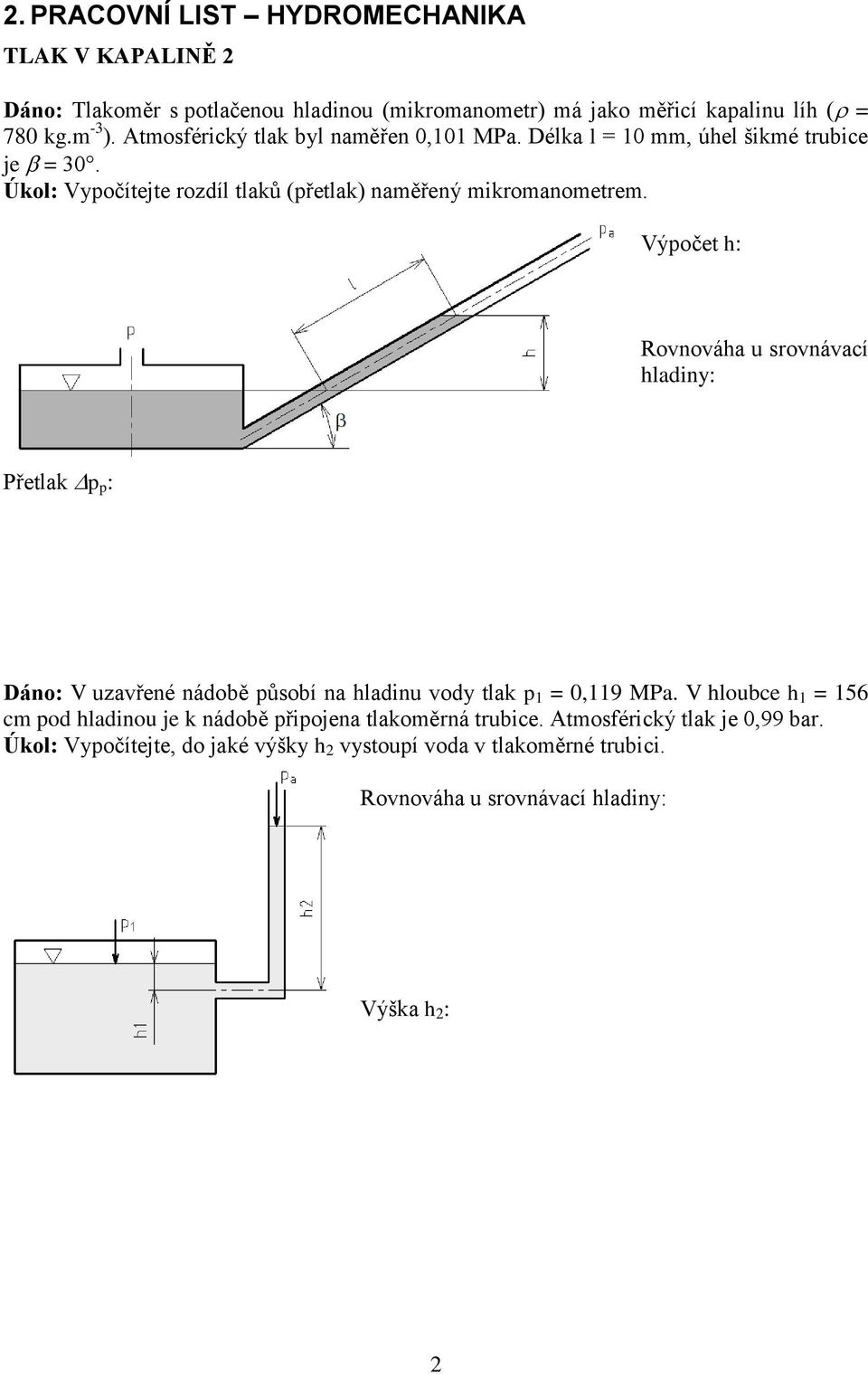 Výpočet h: Rovnováha u srovnávací hladiny: Přetlak p p : Dáno: V uzavřené nádobě působí na hladinu vody tlak p 1 = 0,119 MPa.