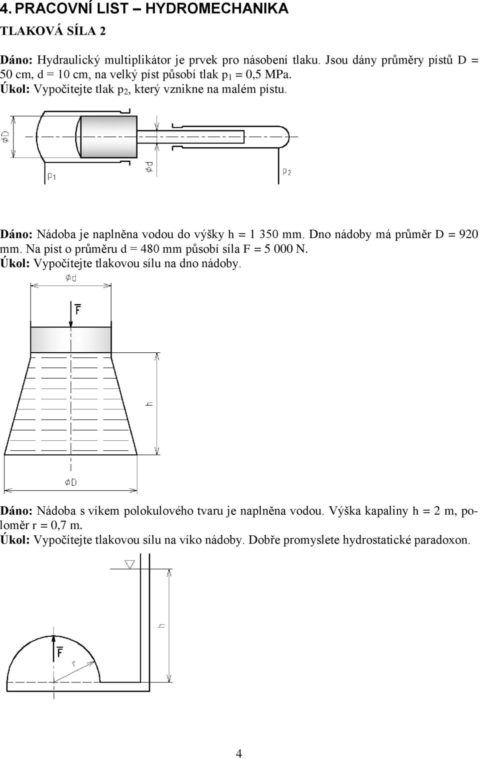 Dáno: Nádoba je naplněna vodou do výšky h = 1 350 mm. Dno nádoby má průměr D = 920 mm. Na píst o průměru d = 480 mm působí síla F = 5 000 N.