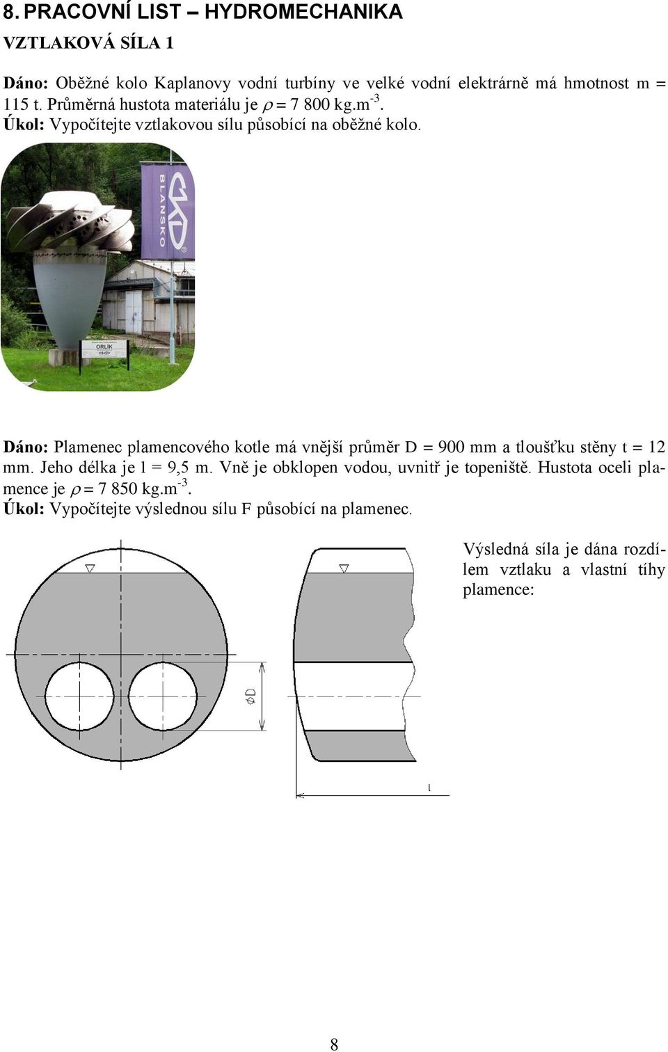 Dáno: Plamenec plamencového kotle má vnější průměr D = 900 mm a tloušťku stěny t = 12 mm. Jeho délka je l = 9,5 m.