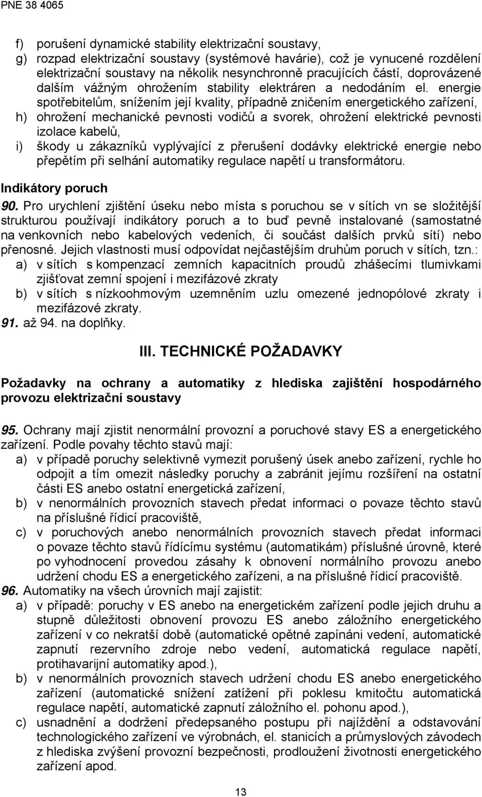 energie spotřebitelům, snížením její kvality, případně zničením energetického zařízení, h) ohrožení mechanické pevnosti vodičů a svorek, ohrožení elektrické pevnosti izolace kabelů, i) škody u