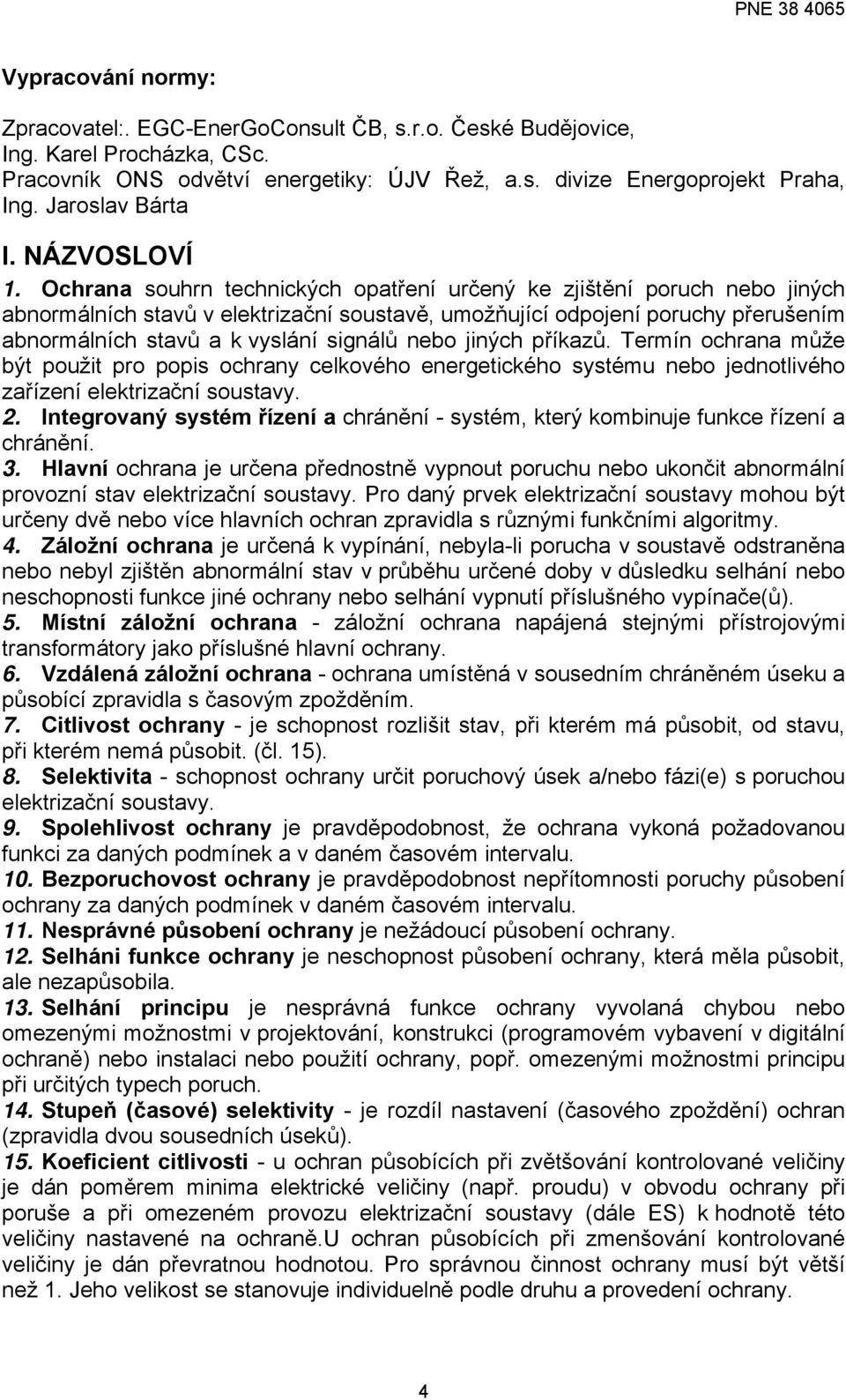 Ochrana souhrn technických opatření určený ke zjištění poruch nebo jiných abnormálních stavů v elektrizační soustavě, umožňující odpojení poruchy přerušením abnormálních stavů a k vyslání signálů