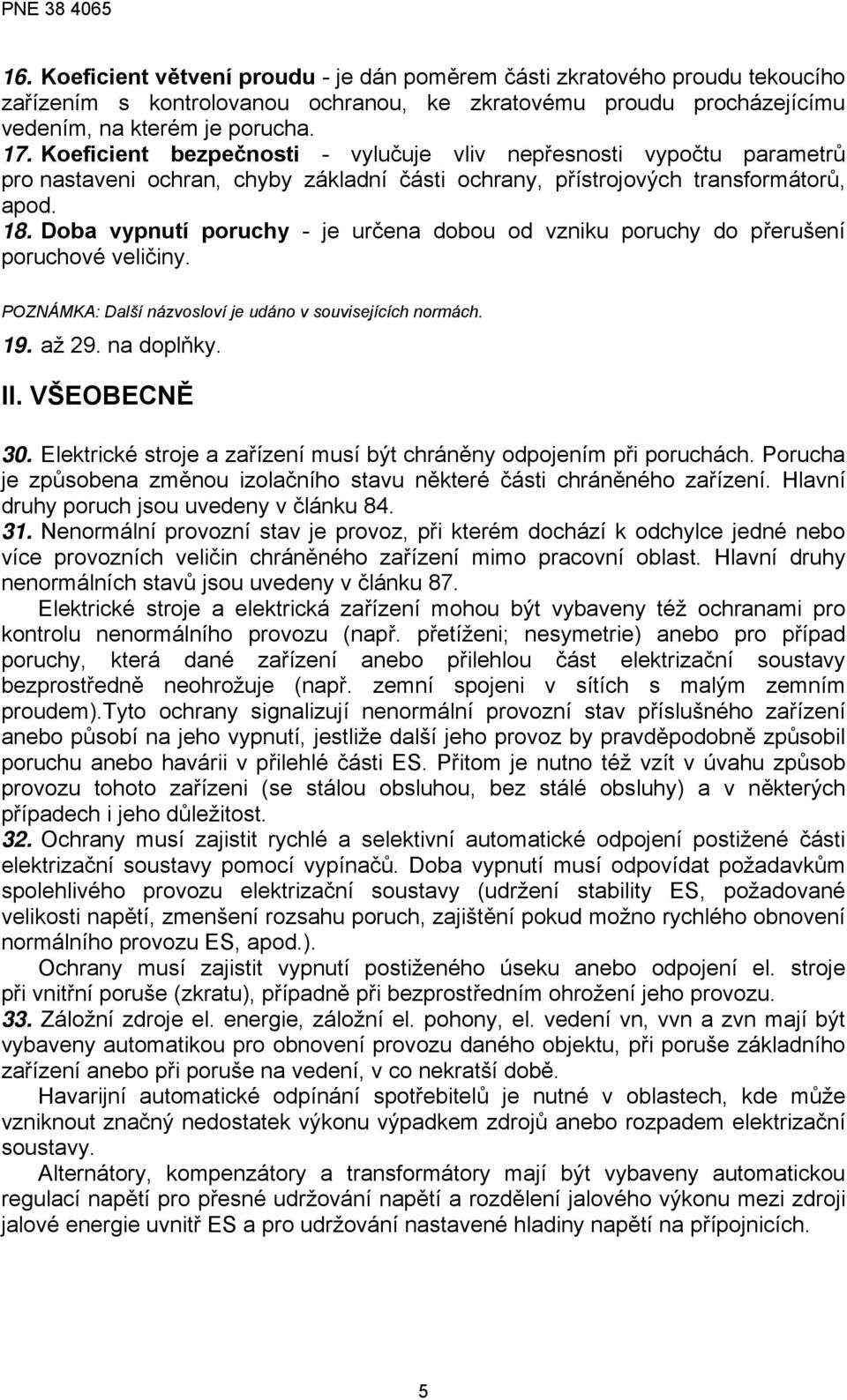 Doba vypnutí poruchy - je určena dobou od vzniku poruchy do přerušení poruchové veličiny. POZNÁMKA: Další názvosloví je udáno v souvisejících normách. 19. až 29. na doplňky. II. VŠEOBECNĚ 30.