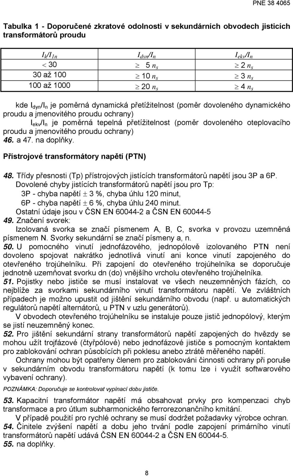 jmenovitého proudu ochrany) 46. a 47. na doplňky. Přístrojové transformátory napětí (PTN) 48. Třídy přesnosti (Tp) přístrojových jistících transformátorů napětí jsou 3P a 6P.