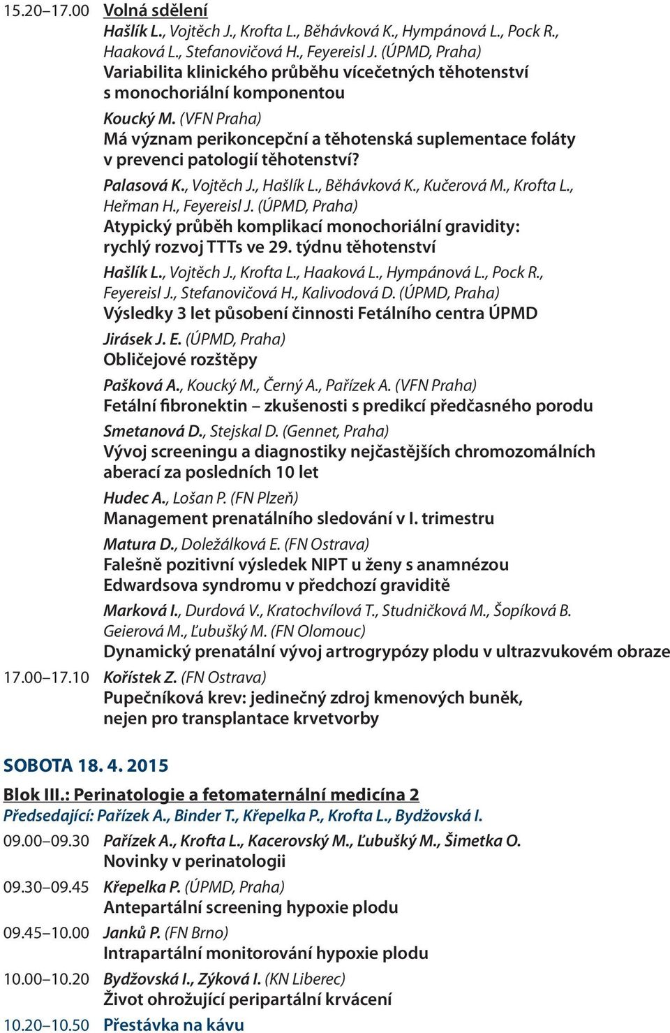 (VFN Praha) Má význam perikoncepční a těhotenská suplementace foláty v prevenci patologií těhotenství? Palasová K., Vojtěch J., Hašlík L., Běhávková K., Kučerová M., Krofta L., Heřman H., Feyereisl J.