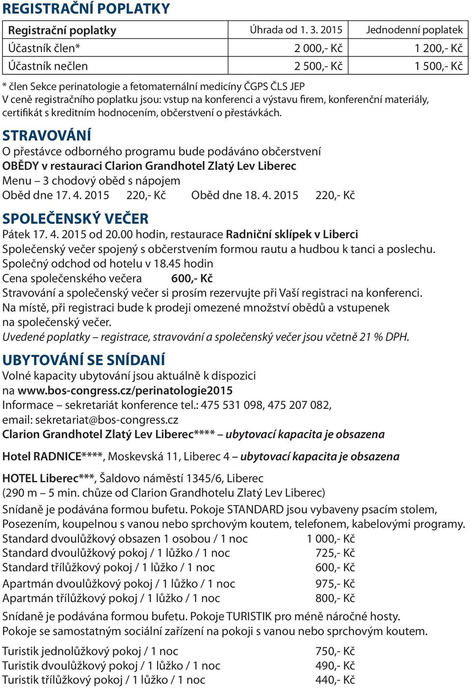 jsou: vstup na konferenci a výstavu firem, konferenční materiály, certifikát s kreditním hodnocením, občerstvení o přestávkách.