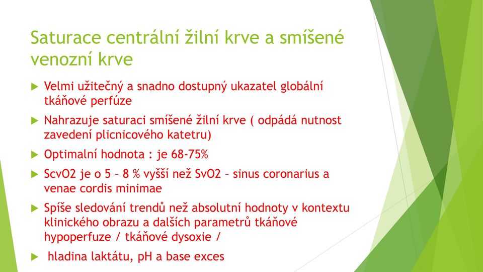 68-75% ScvO2 je o 5 8 % vyšší než SvO2 sinus coronarius a venae cordis minimae Spíše sledování trendů než absolutní