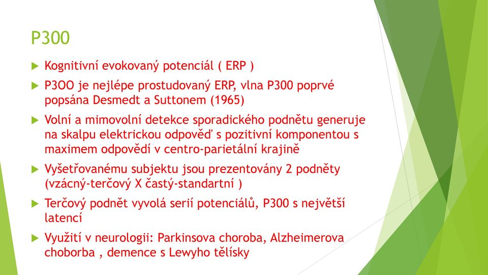 centro-parietální krajině Vyšetřovanému subjektu jsou prezentovány 2 podněty (vzácný-terčový X častý-standartní ) Terčový podnět