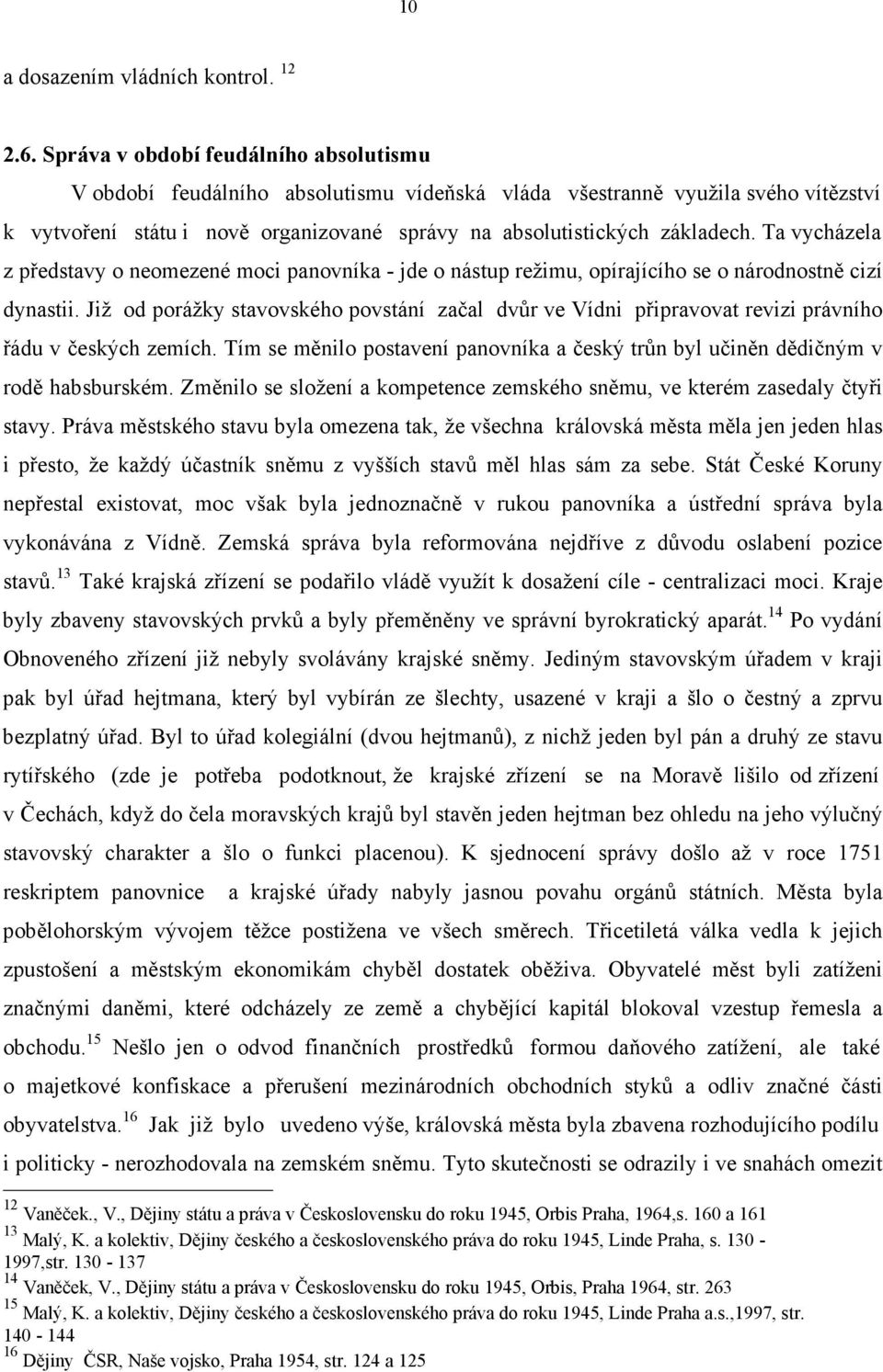 Ta vycházela z představy o neomezené moci panovníka - jde o nástup režimu, opírajícího se o národnostně cizí dynastii.