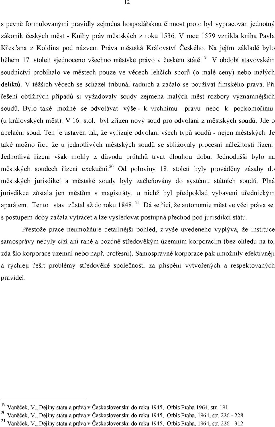 19 V období stavovském soudnictví probíhalo ve městech pouze ve věcech lehčích sporů (o malé ceny) nebo malých deliktů.