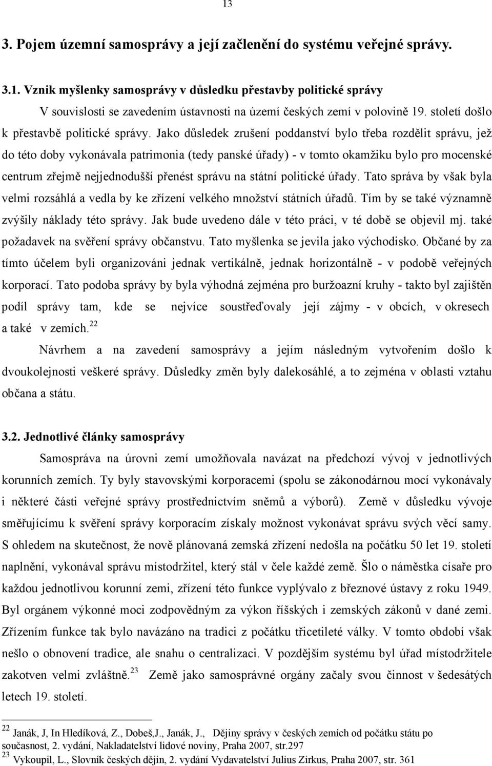 Jako důsledek zrušení poddanství bylo třeba rozdělit správu, jež do této doby vykonávala patrimonia (tedy panské úřady) - v tomto okamžiku bylo pro mocenské centrum zřejmě nejjednodušší přenést