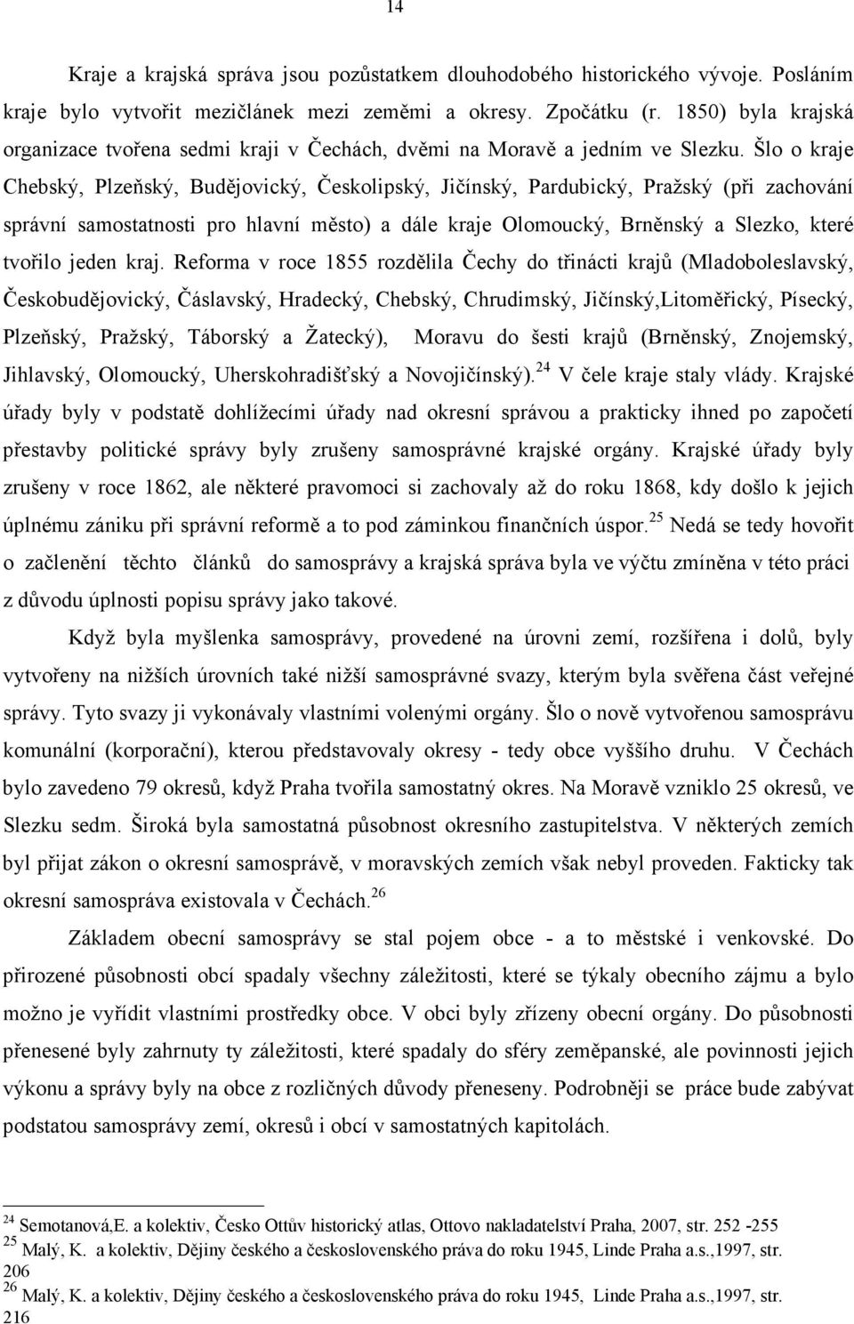 Šlo o kraje Chebský, Plzeňský, Budějovický, Českolipský, Jičínský, Pardubický, Pražský (při zachování správní samostatnosti pro hlavní město) a dále kraje Olomoucký, Brněnský a Slezko, které tvořilo